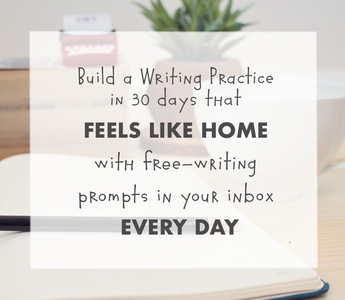 Build a Writing Practice in 30 Days that feels like home with free-writing prompts in your inbox every day